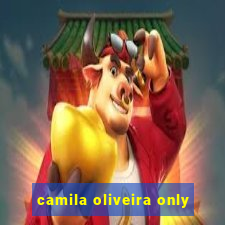 camila oliveira only